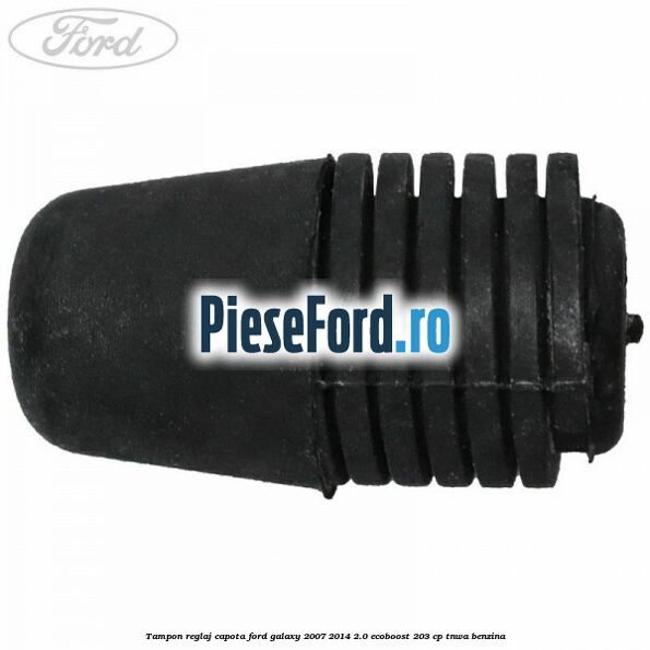 Tampon reglaj capota Ford Galaxy 2007-2014 2.0 EcoBoost 203 cp Tampon reglaj capota Ford Galaxy 2007-2014 2.0 EcoBoost 203 cp TNWA benzina