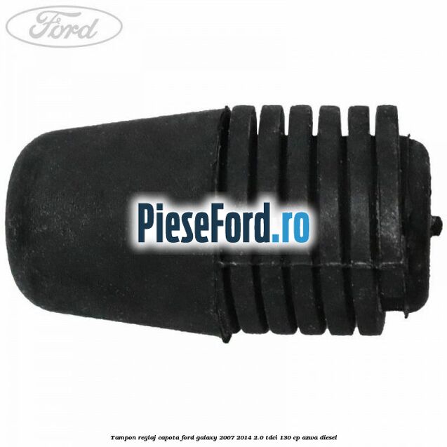 Tampon reglaj capota Ford Galaxy 2007-2014 2.0 TDCi 130 cp AZWA diesel