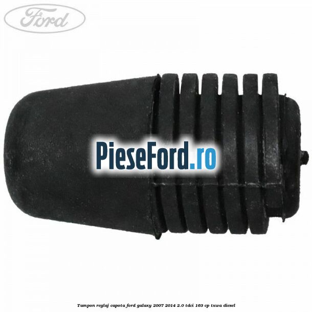 Tampon reglaj capota Ford Galaxy 2007-2014 2.0 TDCi 163 cp Tampon reglaj capota Ford Galaxy 2007-2014 2.0 TDCi 163 cp TXWA diesel