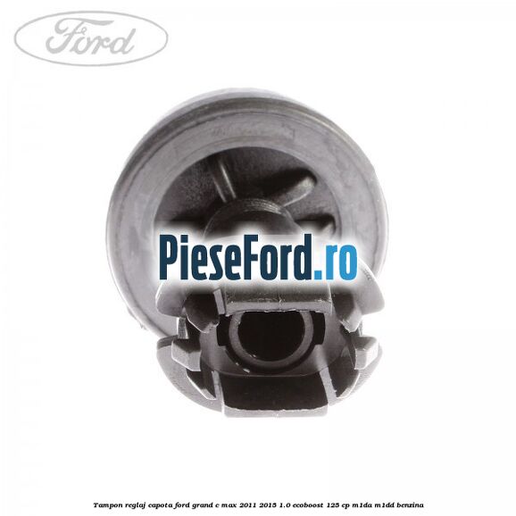 Tampon reglaj capota Ford Grand C-Max 2011-2015 1.0 EcoBoost 125 cp M1DA, M1DD benzina