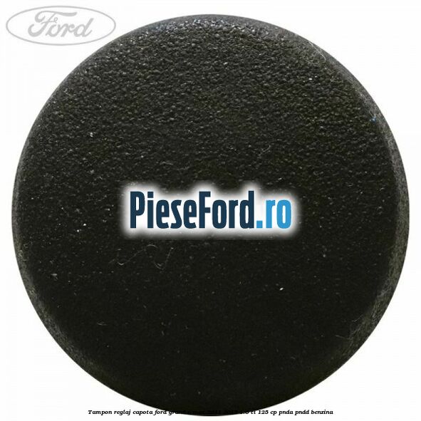 Tampon reglaj capota Ford Grand C-Max 2011-2015 1.6 Ti 125 cp PNDA, PNDD benzina