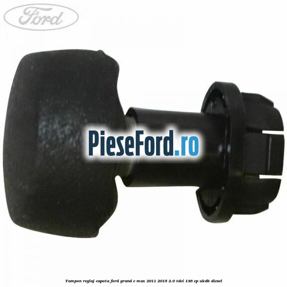 Tampon reglaj capota Ford Grand C-Max 2011-2015 2.0 TDCi 136 cp UKDB diesel