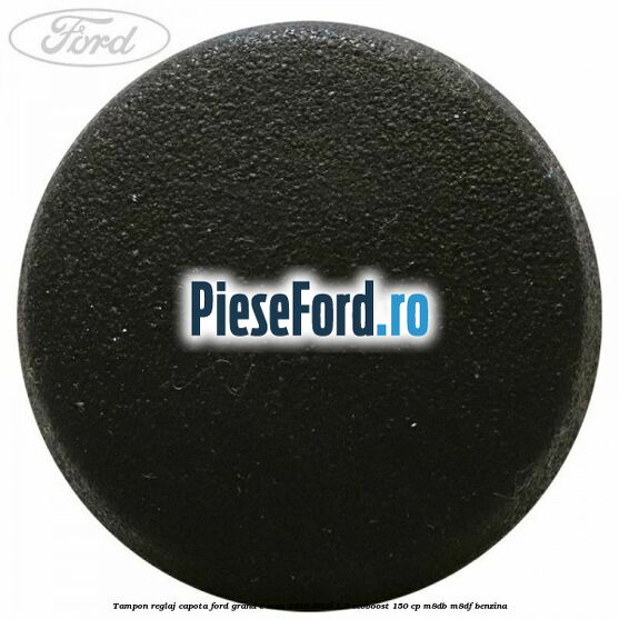 Tampon reglaj capota Ford Grand C-Max 2016-2020 1.5 EcoBoost 150 cp M8DB, M8DF benzina