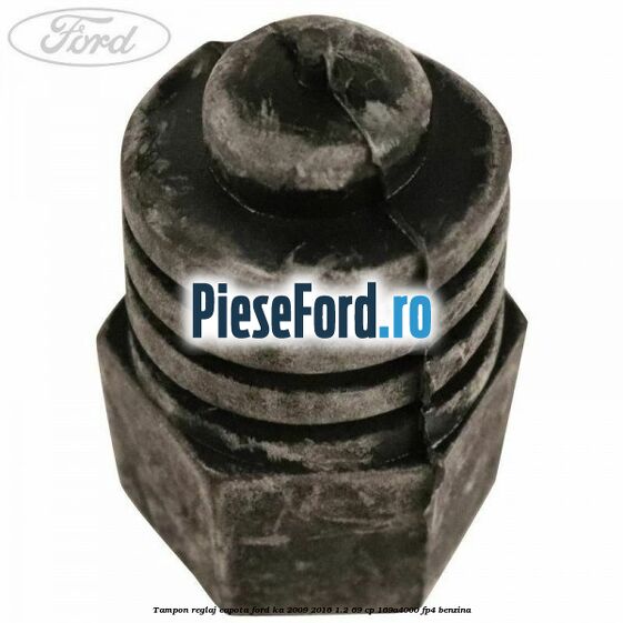 Tampon reglaj capota Ford Ka 2009-2016 1.2 69 cp Tampon reglaj capota Ford Ka 2009-2016 1.2 69 cp 169A4000, FP4 benzina