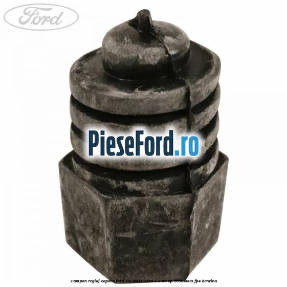 Tampon reglaj capota Ford Ka 2009-2016 1.2 69 cp Tampon reglaj capota Ford Ka 2009-2016 1.2 69 cp 169A4000, FP4 benzina