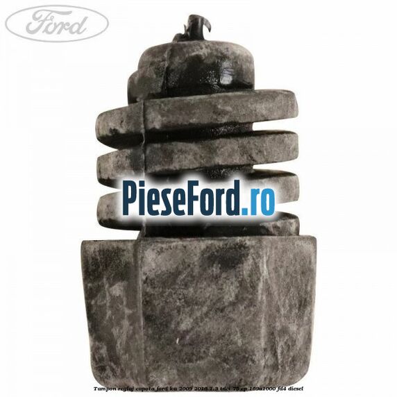 Tampon reglaj capota Ford Ka 2009-2016 1.3 TDCi 75 cp 169A1000, FD4 diesel