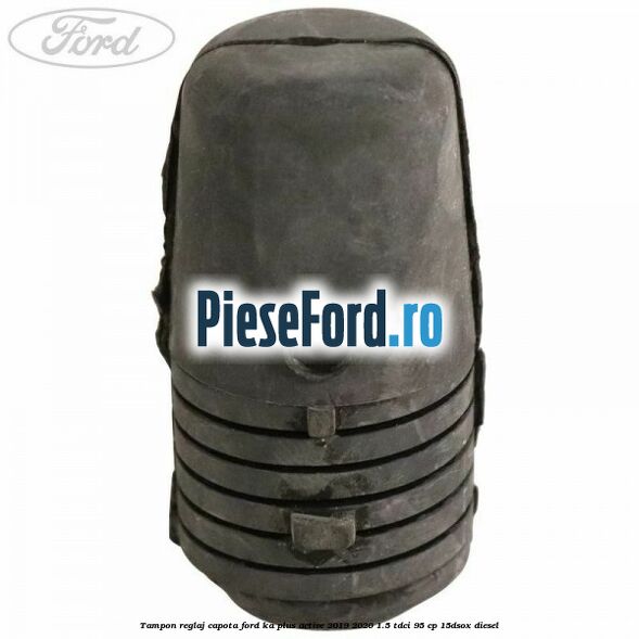 Tampon reglaj capota Ford Ka plus Active 2019-2020 1.5 TDCI 95 cp 15DSOX diesel