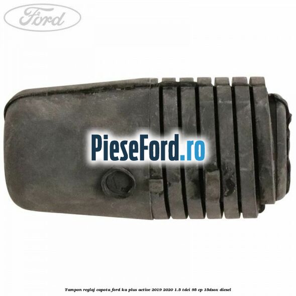 Tampon reglaj capota Ford Ka plus Active 2019-2020 1.5 TDCI 95 cp 15DSOX diesel
