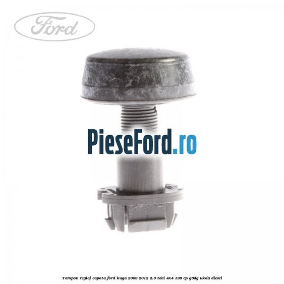 Tampon reglaj capota Ford Kuga 2008-2012 2.0 TDCi 4x4 136 cp