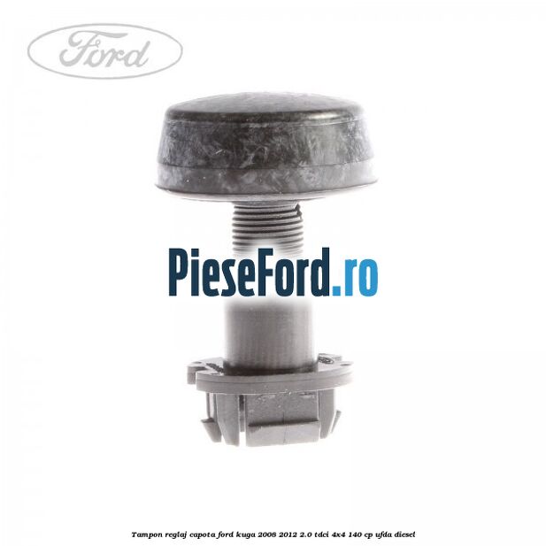 Tampon reglaj capota Ford Kuga 2008-2012 2.0 TDCI 4x4 140 cp UFDA diesel