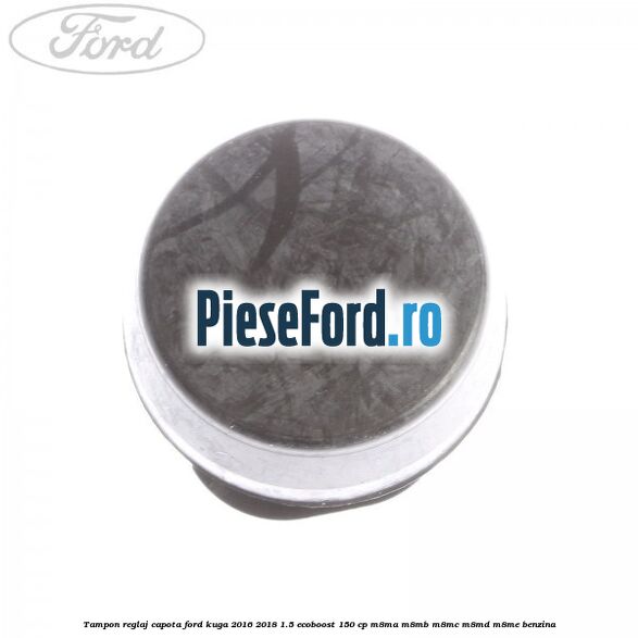 Tampon reglaj capota Ford Kuga 2016-2018 1.5 EcoBoost 150 cp M8MA, M8MB, M8MC, M8MD, M8ME benzina