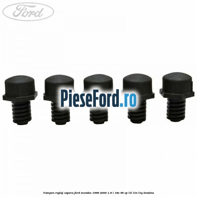 Tampon reglaj capota Ford Mondeo 1996-2000 1.6 i 16V 95 cp L1L, L1N, L1Q benzina