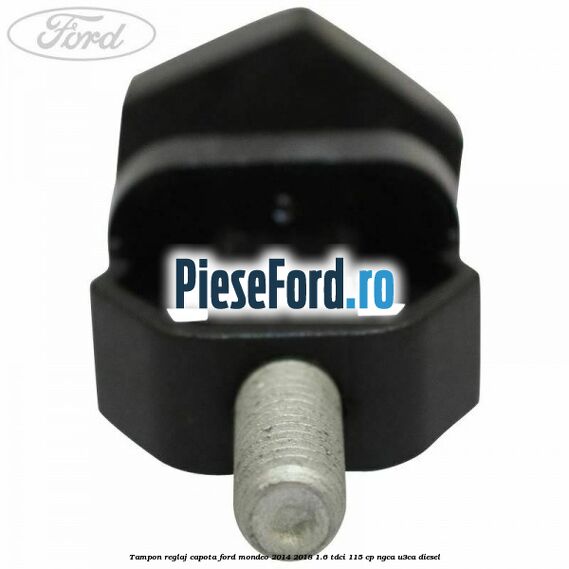 Tampon reglaj capota Ford Mondeo 2014-2018 1.6 TDCi 115 cp Tampon reglaj capota Ford Mondeo 2014-2018 1.6 TDCi 115 cp NGCA, U3CA diesel
