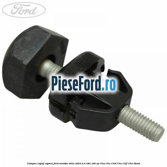 Tampon reglaj capota Ford Mondeo 2014-2018 2.0 TDCi 150 cp Tampon reglaj capota Ford Mondeo 2014-2018 2.0 TDCi 150 cp T7CA, T7CC, T7CD, T7CE, T7CF, T7CN diesel
