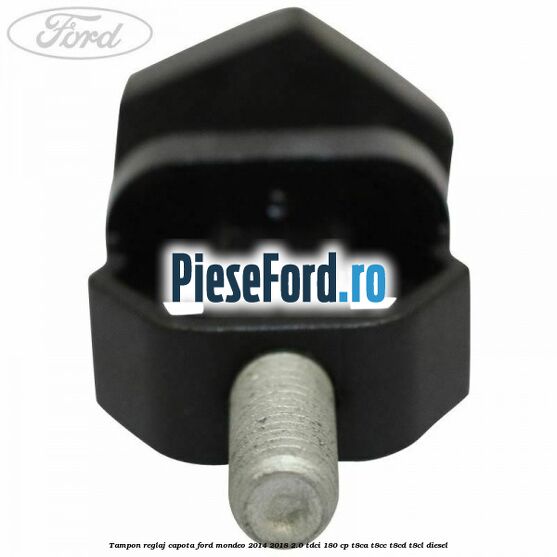 Tampon reglaj capota Ford Mondeo 2014-2018 2.0 TDCi 180 cp T8CA, T8CC, T8CD, T8CL diesel