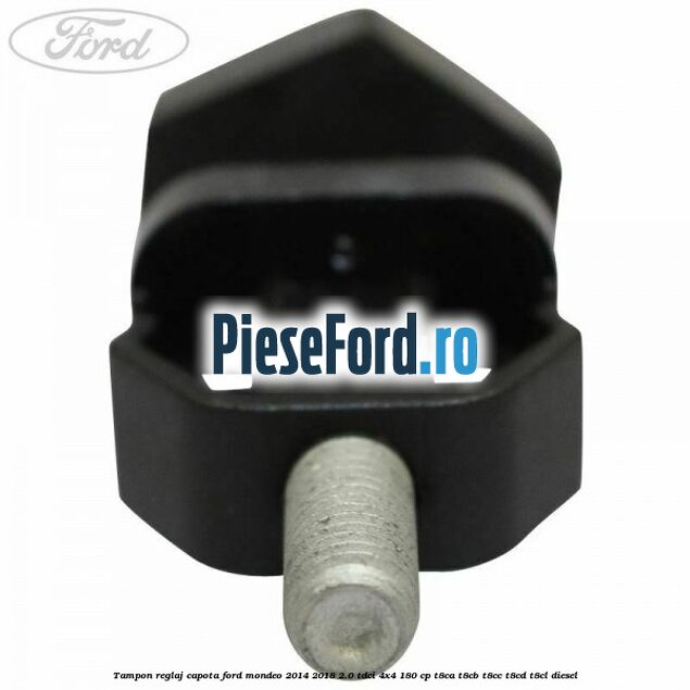Tampon reglaj capota Ford Mondeo 2014-2018 2.0 TDCi 4x4 180 cp T8CA, T8CB, T8CC, T8CD, T8CL diesel