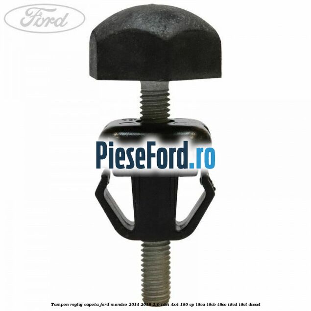 Tampon reglaj capota Ford Mondeo 2014-2018 2.0 TDCi 4x4 180 cp T8CA, T8CB, T8CC, T8CD, T8CL diesel