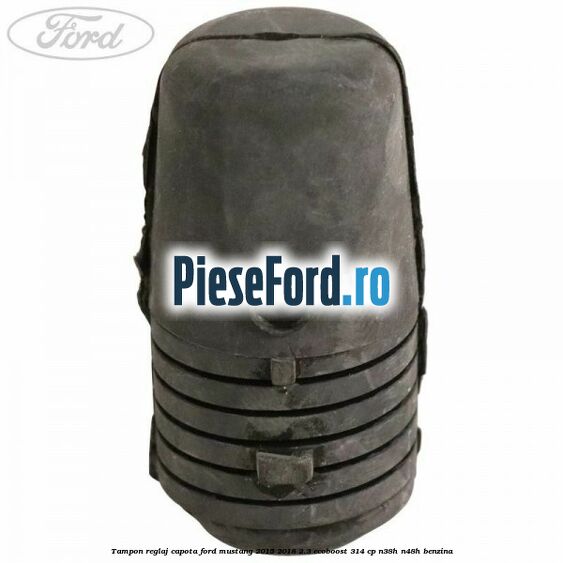Tampon reglaj capota Ford Mustang 2015-2018 2.3 EcoBoost 314 cp Tampon reglaj capota Ford Mustang 2015-2018 2.3 EcoBoost 314 cp N38H, N48H benzina