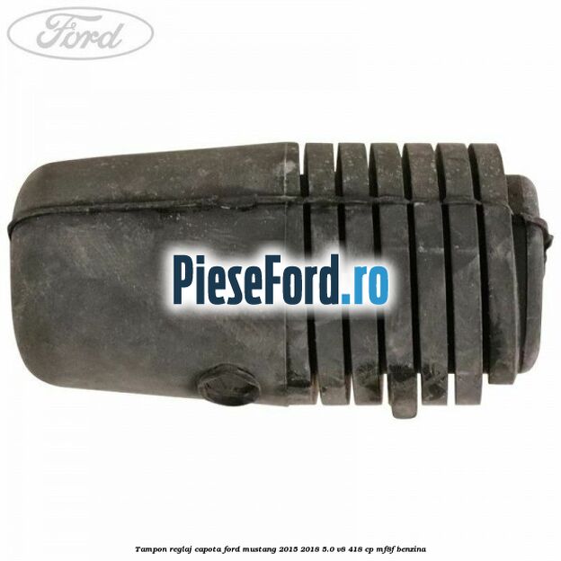 Tampon reglaj capota Ford Mustang 2015-2018 5.0 V8 418 cp Tampon reglaj capota Ford Mustang 2015-2018 5.0 V8 418 cp MF8F benzina