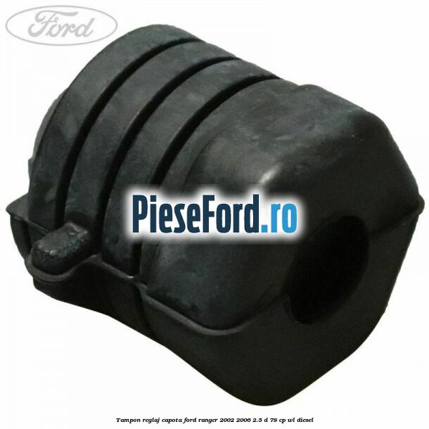 Tampon reglaj capota Ford Ranger 2002-2006 2.5 D 78 cp Tampon reglaj capota Ford Ranger 2002-2006 2.5 D 78 cp WL diesel