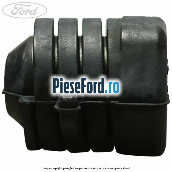 Tampon reglaj capota Ford Ranger 2002-2006 2.5 TD 4x4 84 cp WL-T diesel