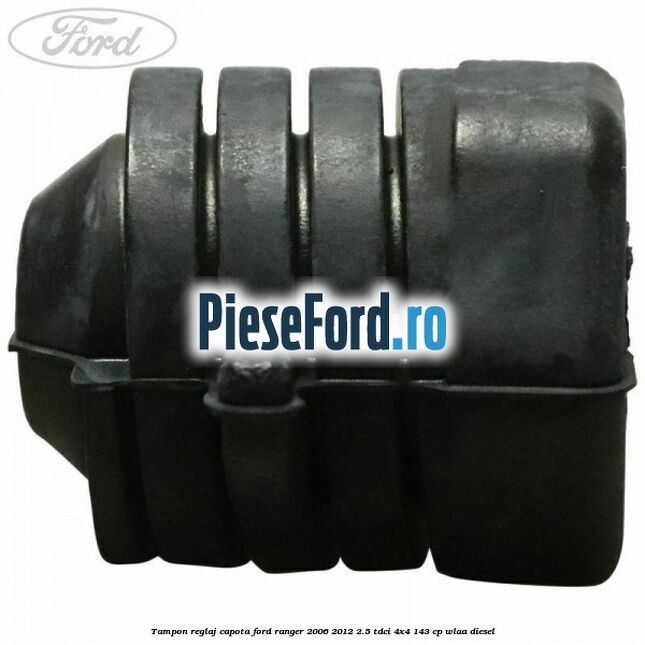 Tampon reglaj capota Ford Ranger 2006-2012 2.5 TDCi 4x4 143 cp WLAA diesel