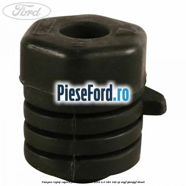 Tampon reglaj capota Ford Ranger 2012-2015 2.2 TDCi 120 cp ENPF, GBVAJPF diesel