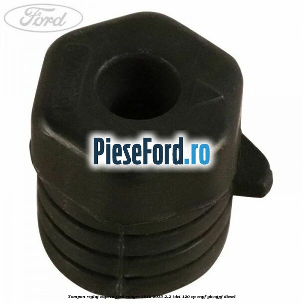 Tampon reglaj capota Ford Ranger 2012-2015 2.2 TDCi 120 cp ENPF, GBVAJPF diesel