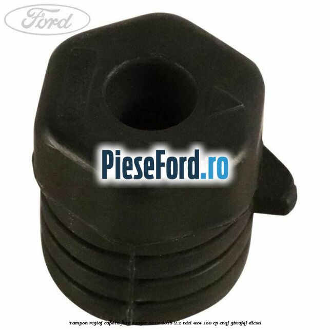 Tampon reglaj capota Ford Ranger 2012-2015 2.2 TDCi 4x4 150 cp Tampon reglaj capota Ford Ranger 2012-2015 2.2 TDCi 4x4 150 cp ENQJ, GBVAJQJ diesel