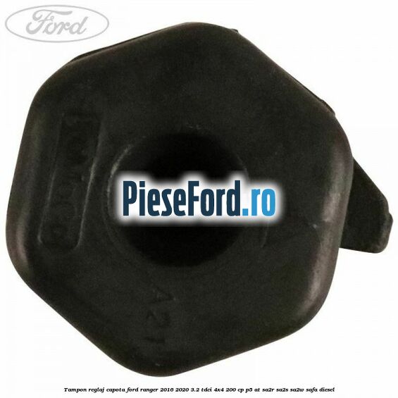 Tampon reglaj capota Ford Ranger 2016-2020 3.2 TDCi 4x4 200 cp Tampon reglaj capota Ford Ranger 2016-2020 3.2 TDCi 4x4 200 cp P5-AT, SA2R, SA2S, SA2W, SAFA diesel