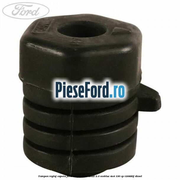 Tampon reglaj capota Ford Ranger 2019-2022 2.0 EcoBlue 4x4 130 cp T20DD0J diesel
