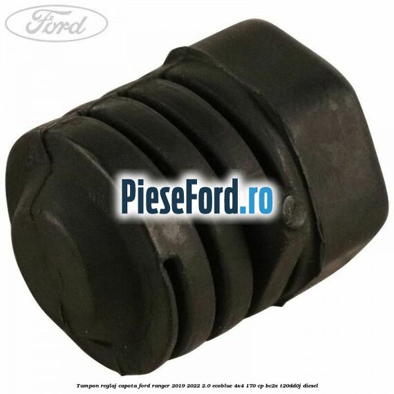 Tampon reglaj capota Ford Ranger 2019-2022 2.0 EcoBlue 4x4 170 cp BC2X, T20DD0J diesel