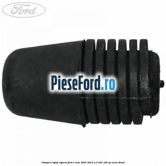 Tampon reglaj capota Ford S-Max 2007-2014 2.0 TDCi 163 cp TXWA diesel