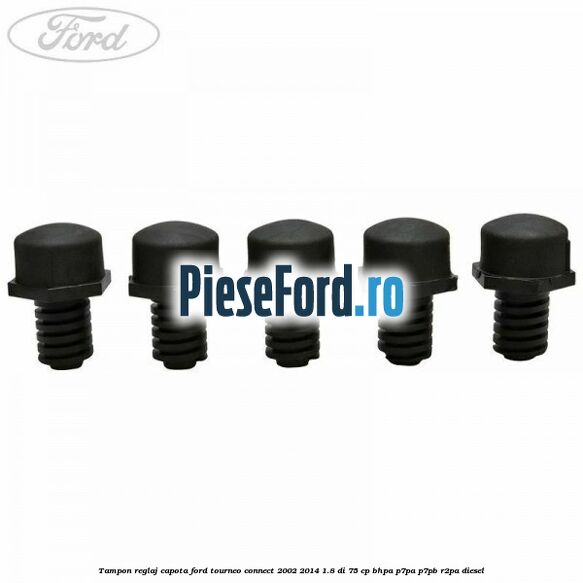 Tampon reglaj capota Ford Tourneo Connect 2002-2014 1.8 Di 75 cp Tampon reglaj capota Ford Tourneo Connect 2002-2014 1.8 Di 75 cp BHPA, P7PA, P7PB, R2PA diesel