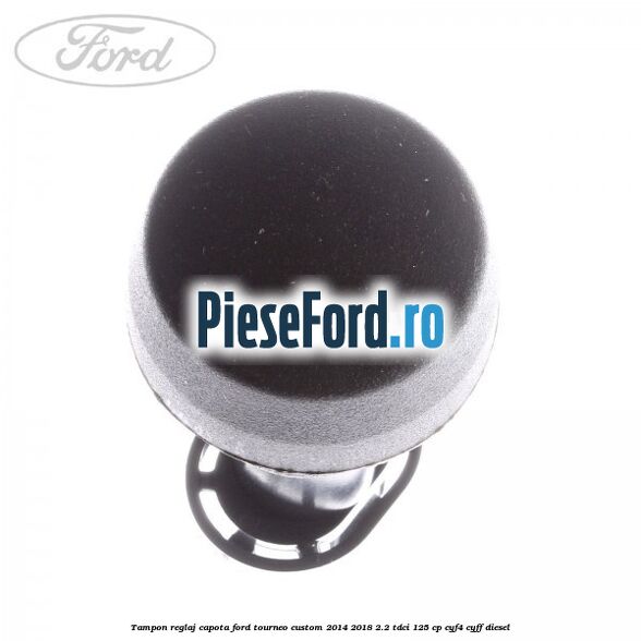 Tampon reglaj capota Ford Tourneo Custom 2014-2018 2.2 TDCi 125 cp Tampon reglaj capota Ford Tourneo Custom 2014-2018 2.2 TDCi 125 cp CYF4, CYFF diesel