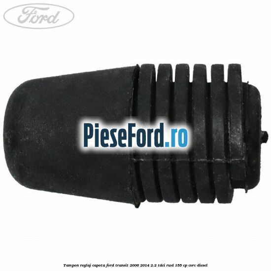 Tampon reglaj capota Ford Transit 2006-2014 2.2 TDCi RWD 155 cp CVRC diesel