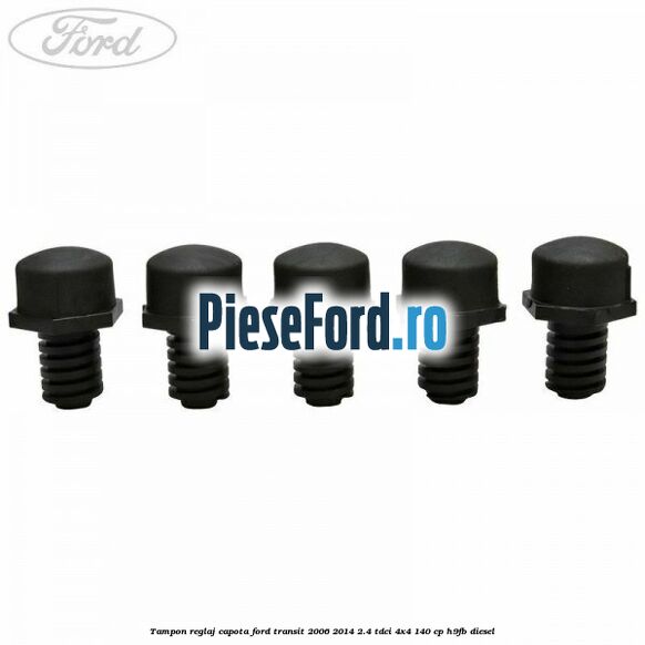 Tampon reglaj capota Ford Transit 2006-2014 2.4 TDCi 4x4 140 cp Tampon reglaj capota Ford Transit 2006-2014 2.4 TDCi 4x4 140 cp H9FB diesel