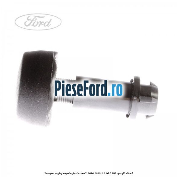 Tampon reglaj capota Ford Transit 2014-2018 2.2 TDCi 155 cp CVF5 diesel