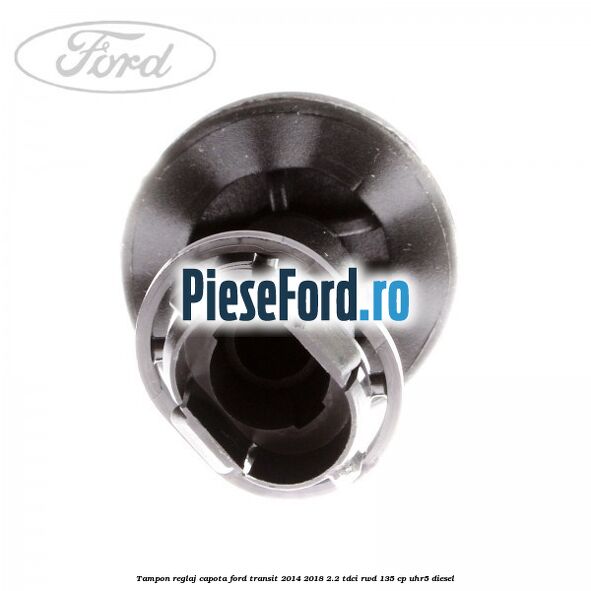 Tampon reglaj capota Ford Transit 2014-2018 2.2 TDCi RWD 135 cp UHR5 diesel
