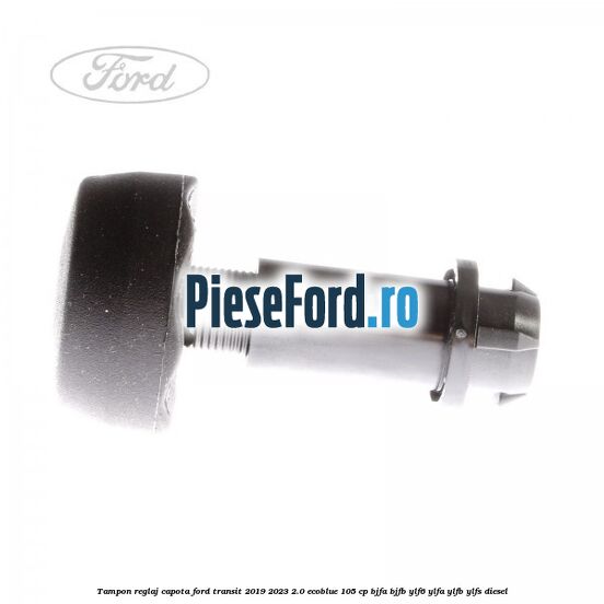 Tampon reglaj capota Ford Transit 2019-2023 2.0 EcoBlue 105 cp BJFA, BJFB, YLF6, YLFA, YLFB, YLFS diesel