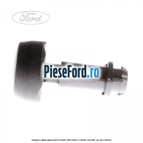 Tampon reglaj capota Ford Transit 2019-2023 E-TRANSIT RWD 269  cp C2RA electric