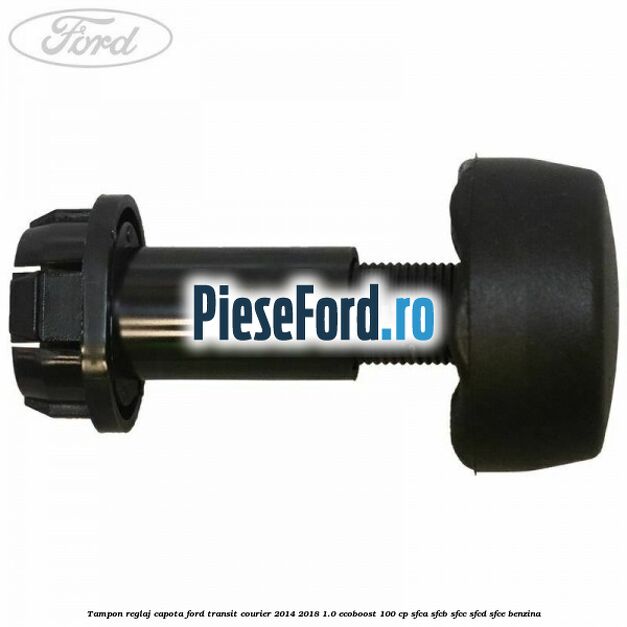 Tampon reglaj capota Ford Transit Courier 2014-2018 1.0 EcoBoost 100 cp SFCA, SFCB, SFCC, SFCD, SFCE benzina