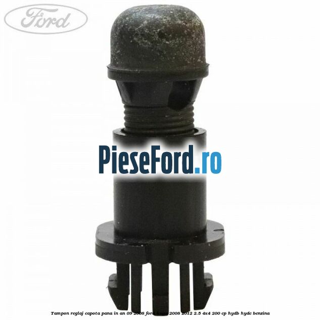 Tampon reglaj capota pana in an 09/2008 Ford Kuga 2008-2012 2.5 4x4 200 cp
