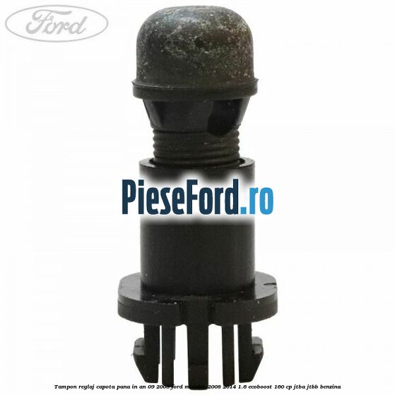 Tampon reglaj capota pana in an 09/2008 Ford Mondeo 2008-2014 1.6 EcoBoost 160 cp