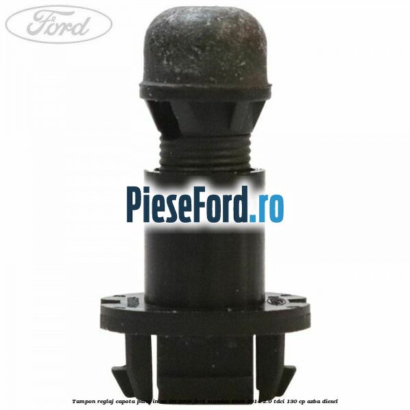 Tampon reglaj capota pana in an 09/2008 Ford Mondeo 2008-2014 2.0 TDCi 130 cp AZBA diesel