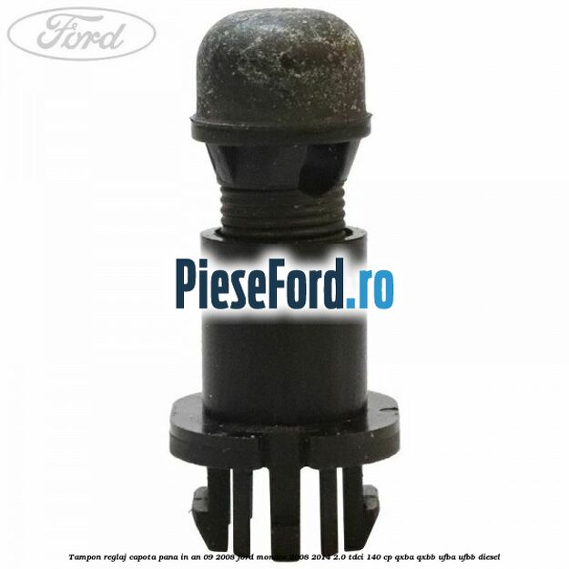 Tampon reglaj capota pana in an 09/2008 Ford Mondeo 2008-2014 2.0 TDCi 140 cp QXBA, QXBB, UFBA, UFBB diesel