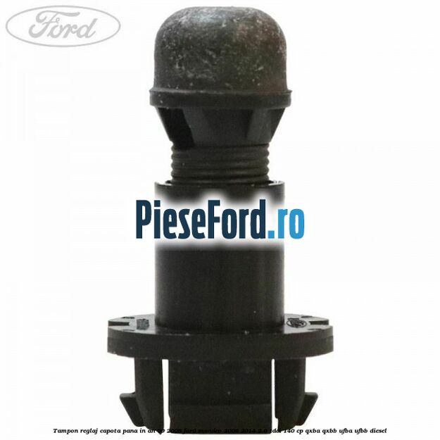 Tampon reglaj capota pana in an 09/2008 Ford Mondeo 2008-2014 2.0 TDCi 140 cp QXBA, QXBB, UFBA, UFBB diesel