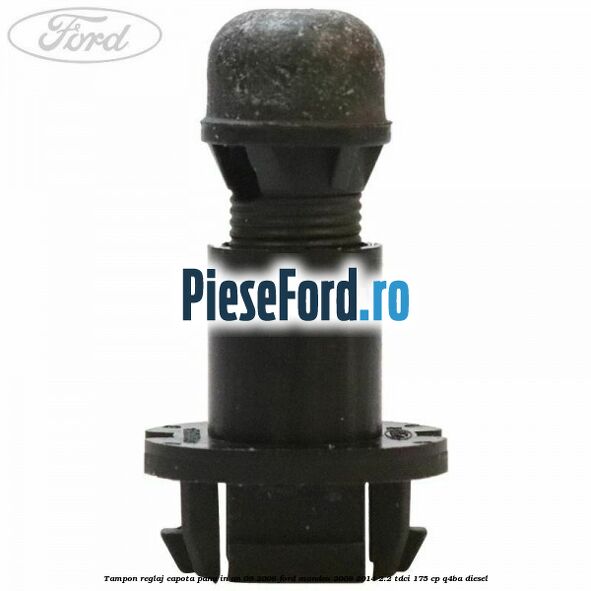 Tampon reglaj capota pana in an 09/2008 Ford Mondeo 2008-2014 2.2 TDCi 175 cp Q4BA diesel