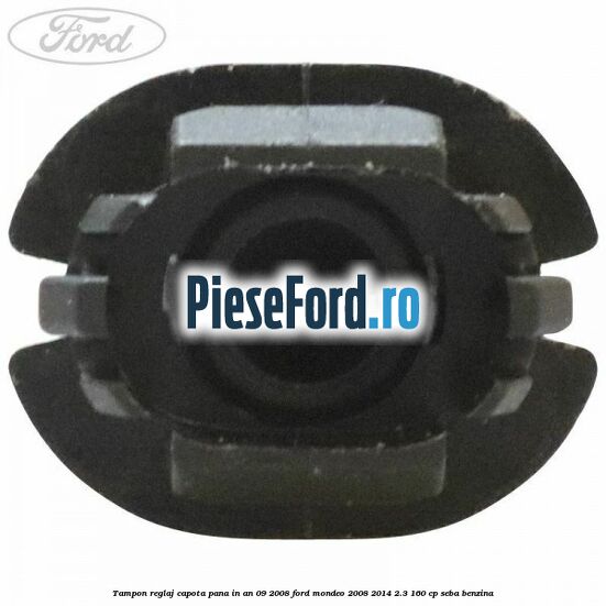 Tampon reglaj capota pana in an 09/2008 Ford Mondeo 2008-2014 2.3 160 cp SEBA benzina