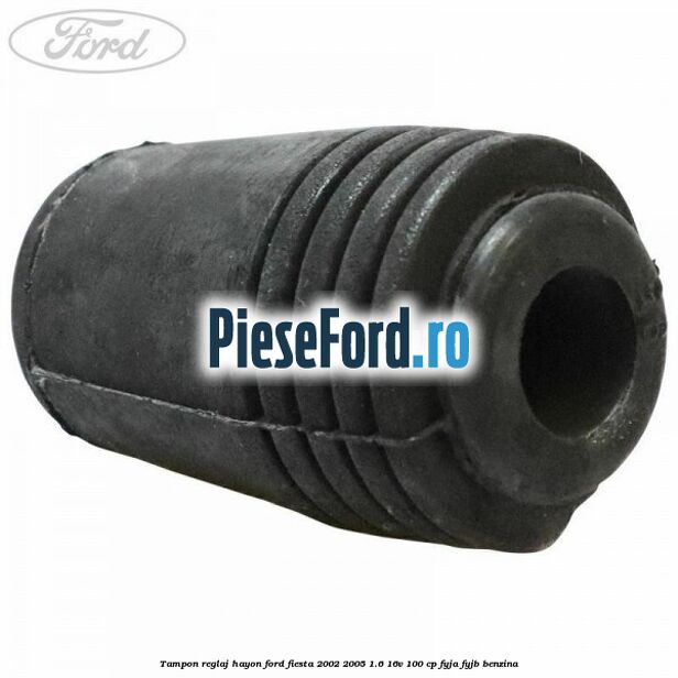 Tampon reglaj hayon Ford Fiesta 2002-2005 1.6 16V 100 cp FYJA, FYJB benzina